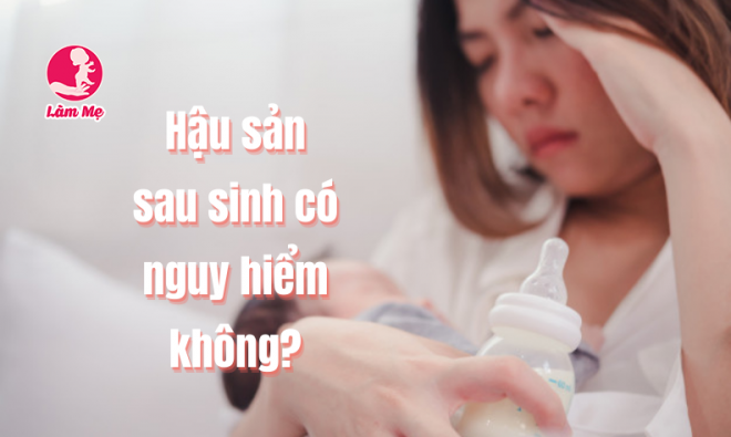 Hậu sản sau sinh là gì? Cách chữa hậu sản sau sinh mẹ nên biết